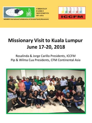 Missionary Visit to Kuala Lumpur
June 17-20, 2018
Rosalinda & Jorge Carillo Presidents, ICCFM
Pip & Wilma Cua Presidents, CFM Continental Asia
 