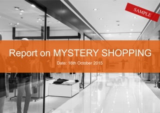 Report on MYSTERY SHOPPING
Date: 16th October 2015
 