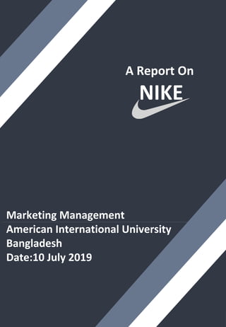 A Report On
NIKE
Marketing Management
American International University
Bangladesh
Date:10 July 2019
 