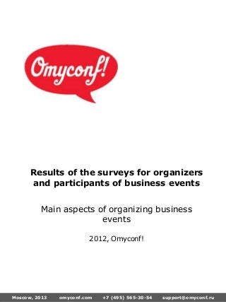 Moscow, 2013 omyconf.com +7 (495) 565-30-54 support@omyconf.ru
Results of the surveys for organizers
and participants of business events
Main aspects of organizing business
events
2012, Omyconf!
 
