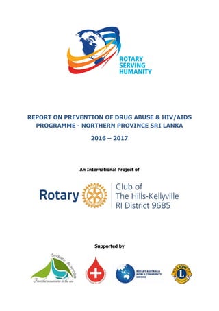 REPORT ON PREVENTION OF DRUG ABUSE & HIV/AIDS
PROGRAMME - NORTHERN PROVINCE SRI LANKA
2016 – 2017
An International Project of
Supported by
 