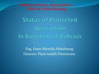 Eng. Esam Mustafa Abdulrazag
Director, Plant wealth Directorate
Ministry of Works, Municipalities
Affairs & Urban Planning
 