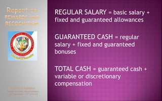 REGULAR SALARY = basic salary +
fixed and guaranteed allowances
GUARANTEED CASH = regular
salary + fixed and guaranteed
bonuses
TOTAL CASH = guaranteed cash +
variable or discretionary
compensation
 