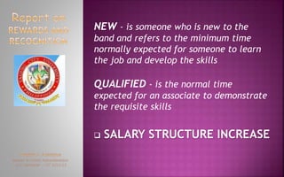 NEW - is someone who is new to the
band and refers to the minimum time
normally expected for someone to learn
the job and develop the skills
QUALIFIED - is the normal time
expected for an associate to demonstrate
the requisite skills
 SALARY STRUCTURE INCREASE
 