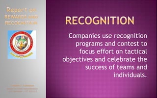 Companies use recognition
programs and contest to
focus effort on tactical
objectives and celebrate the
success of teams and
individuals.
 