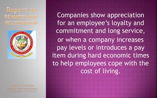 Companies show appreciation
for an employee’s loyalty and
commitment and long service,
or when a company increases
pay levels or introduces a pay
item during hard economic times
to help employees cope with the
cost of living.
 