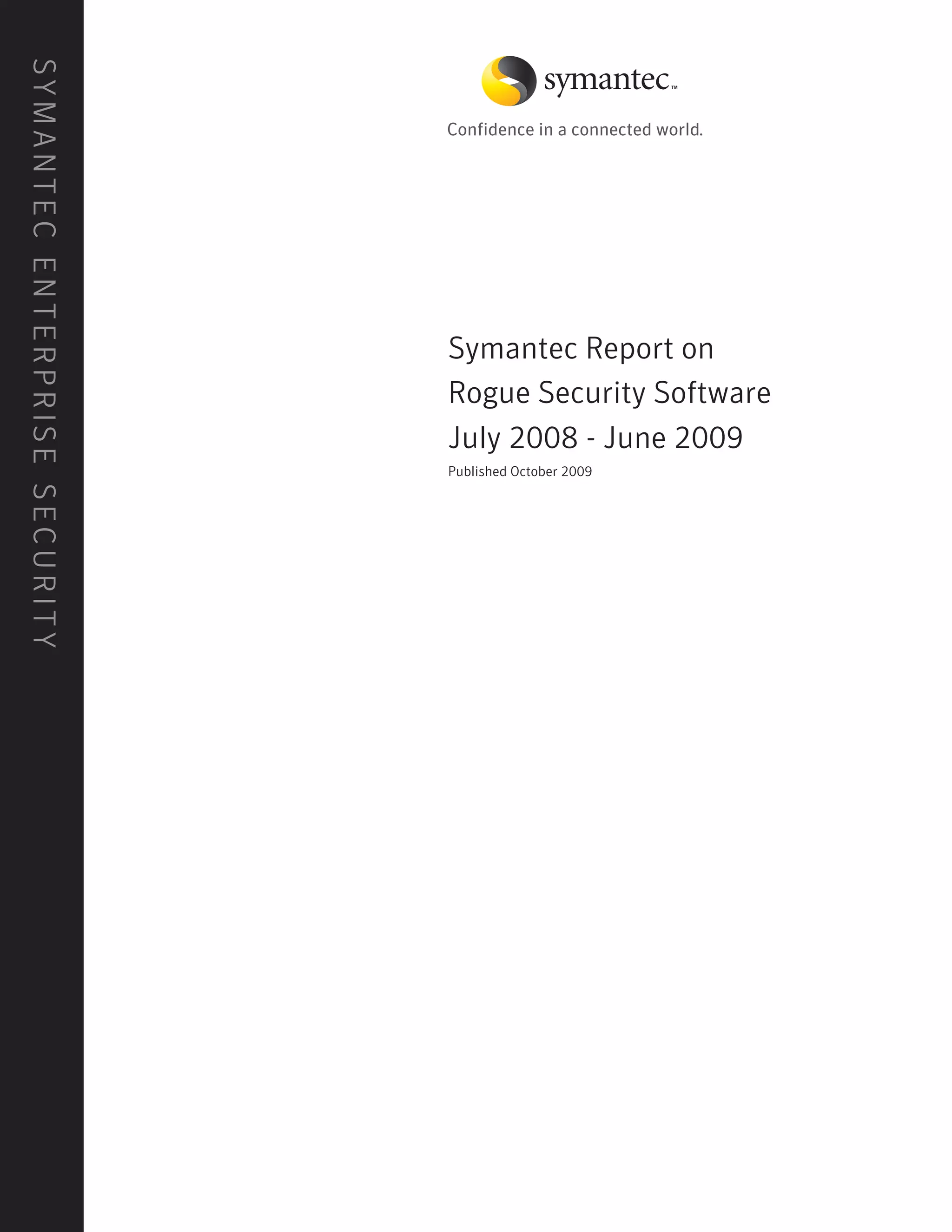 S Y M A N T E C E N T E R P R IS E S E C U R I T Y




                                                     Symantec Report on
                                                     Rogue Security Software
                                                     July 2008 - June 2009
                                                     Published October 2009
 