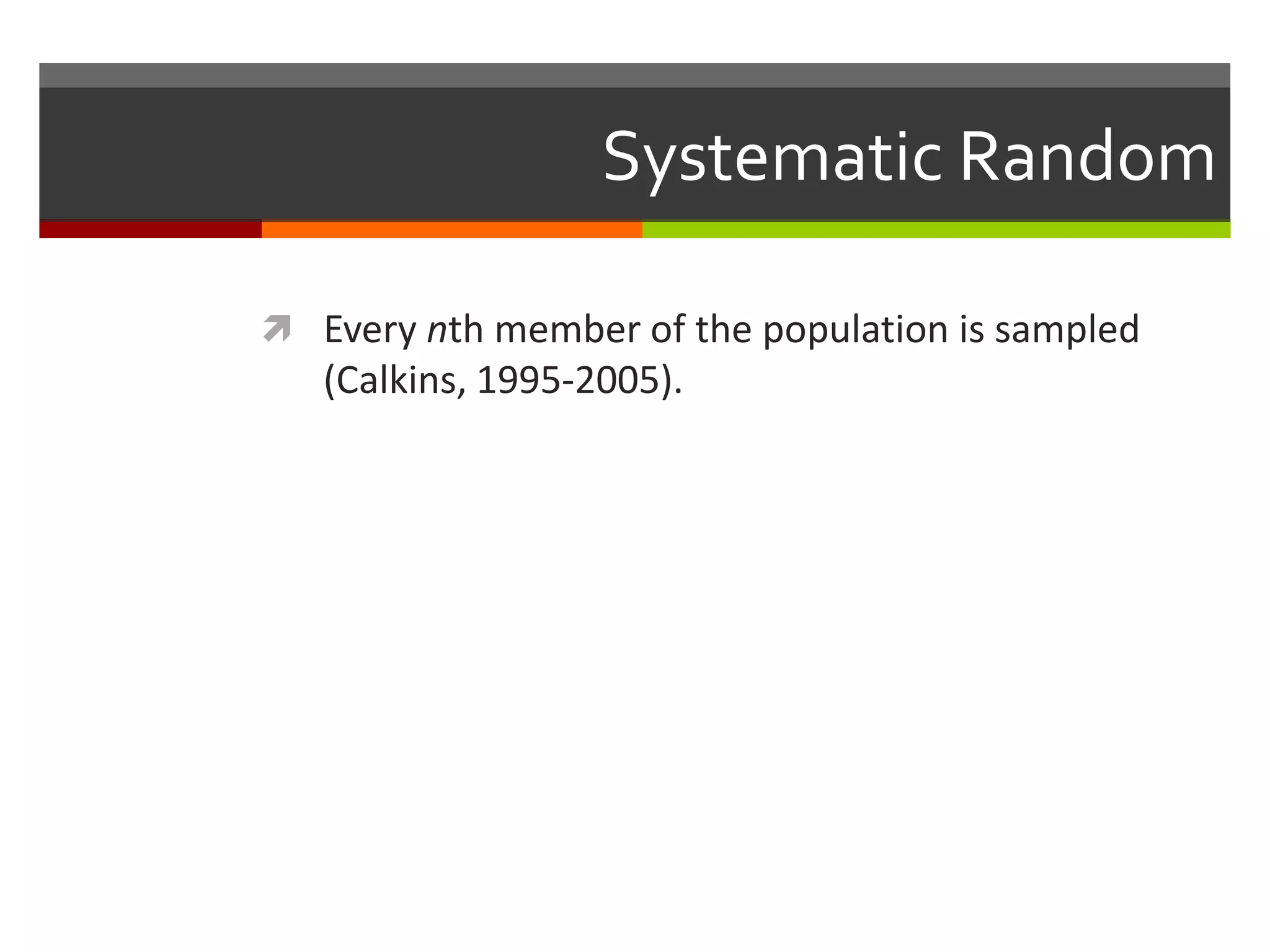 Systematic Random

 Every nth member of the population is sampled
   (Calkins, 1995-2005).
 