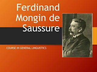 Ferdinand
Mongin de
Saussure
COURSE IN GENERAL LINGUISTICS
 
