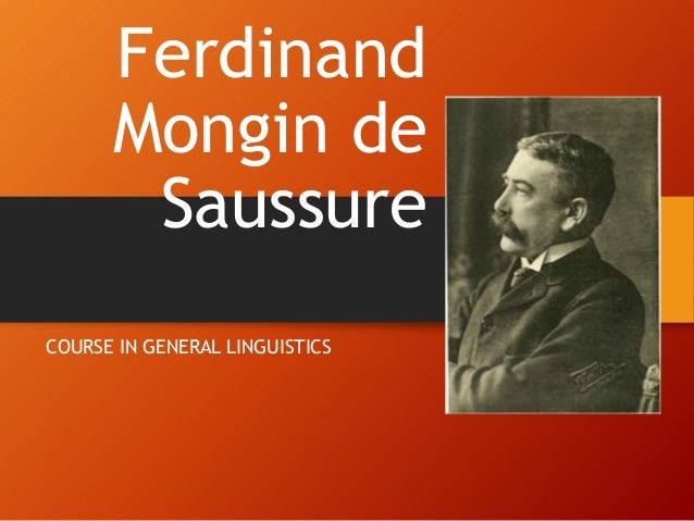 a literary analysis of course in general linguistics by ferdinand de saussure Ferdinand de saussure, in the course in general linguistics, describes language as a system of signs (a word is a sign) to which we respond in a predictable way according to. a literary analysis of course in general linguistics by ferdinand de saussure Ferdinand de saussure, in the course in general linguistics, describes language as a system of signs (a word is a sign) to which we respond in a predictable way according to.