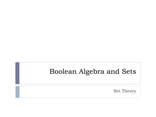 Boolean Algebra and Sets
Set Theory
 