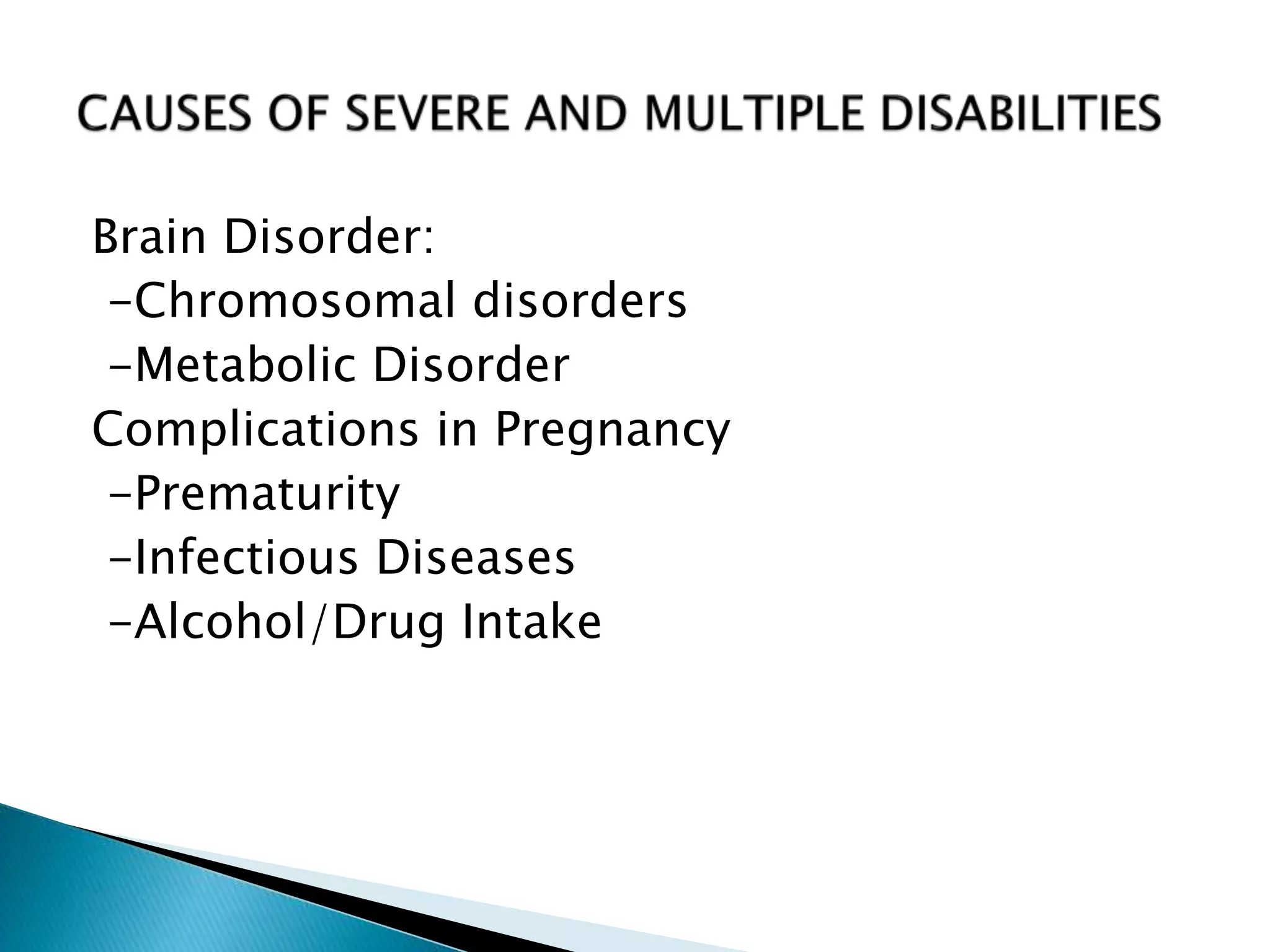 Brain Disorder:
-Chromosomal disorders
-Metabolic Disorder
Complications in Pregnancy
-Prematurity
-Infectious Diseases
-Alcohol/Drug Intake
 