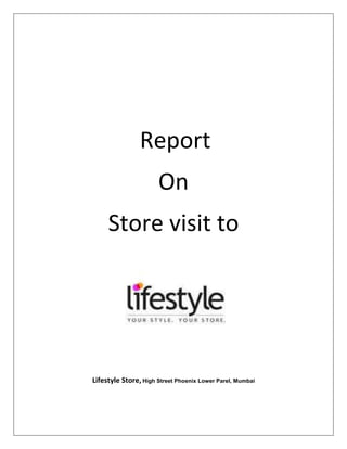 Report
On
Store visit to
Lifestyle Store, High Street Phoenix Lower Parel, Mumbai
 