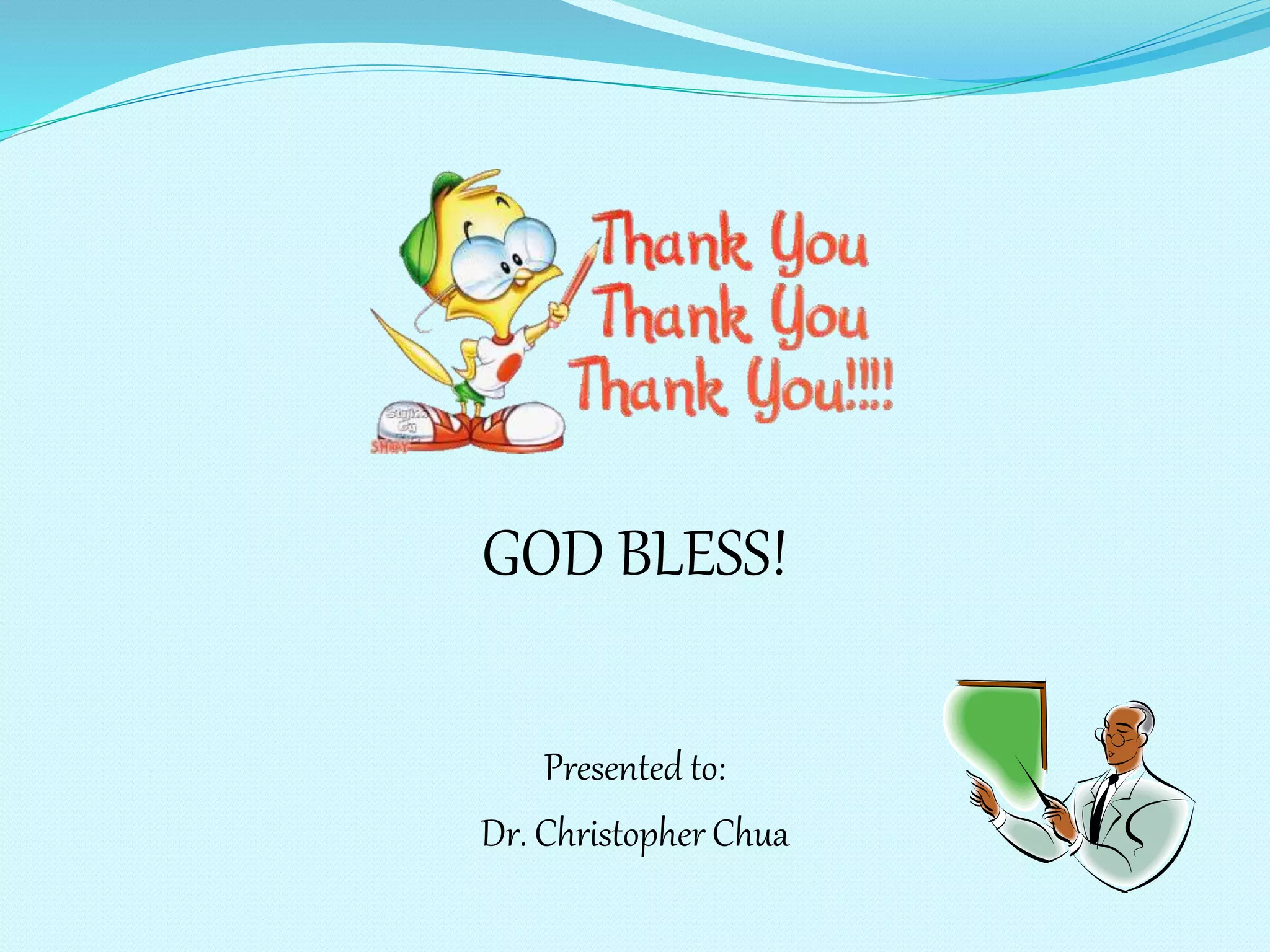 GOD BLESS!
Presented to:
Dr. Christopher Chua
 