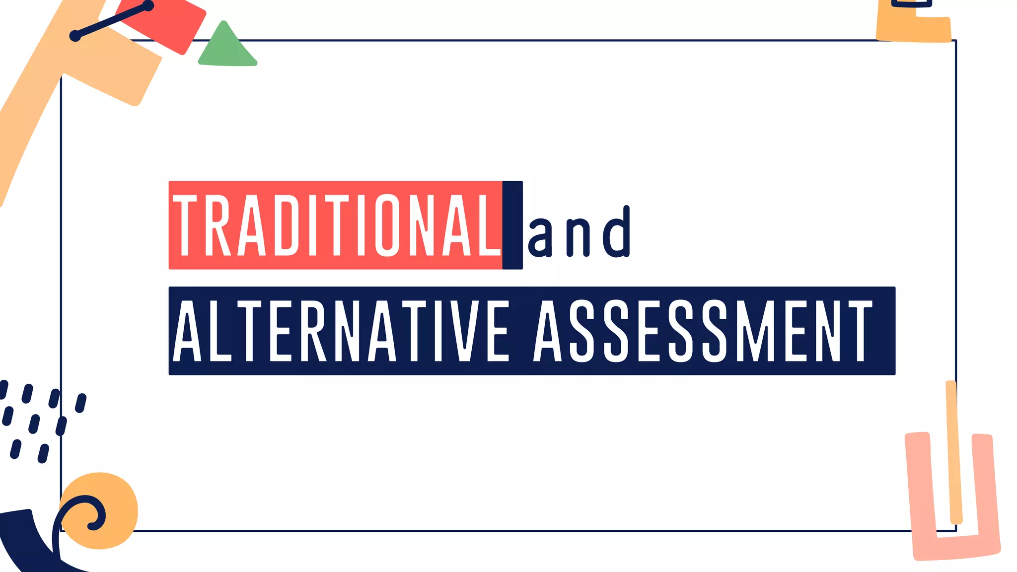 traditional
alternative assessment
 