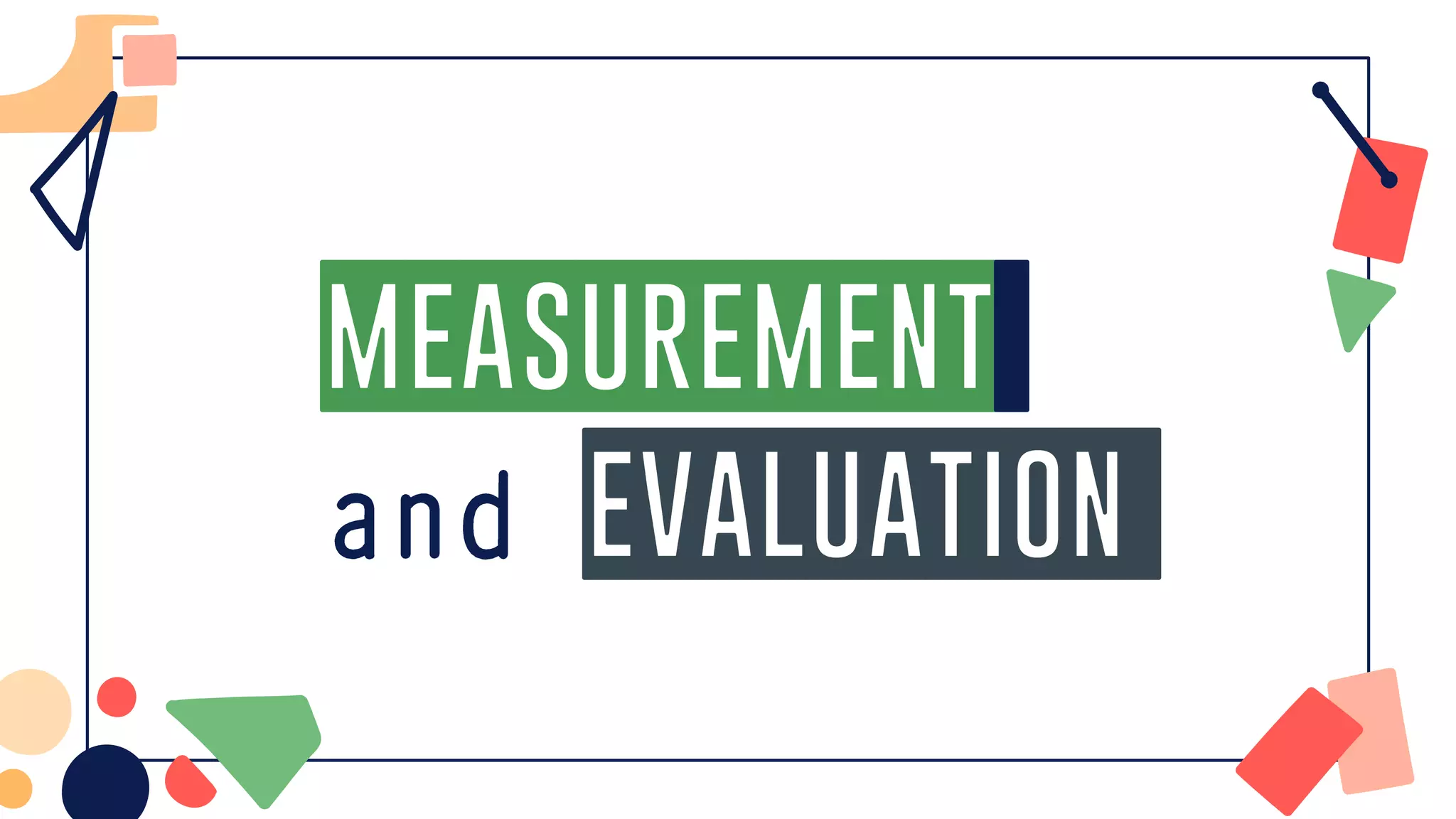 MEASUREMENT
EVALUATION
 