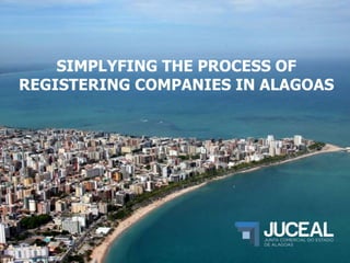 SIMPLYFING THE PROCESS OF
REGISTERING COMPANIES IN ALAGOAS
 