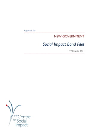 Report on the

                      NSW GOVERNMENT

                Social Impact Bond Pilot
                              FEBRUARY 2011
 
