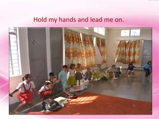 Hold my hands and lead me on.
 