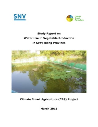 Study Report on
Water Use in Vegetable Production
in Svay Rieng Province
Climate Smart Agriculture (CSA) Project
March 2015
 