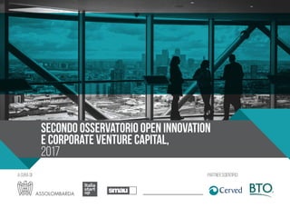 a cura di partner scientifici
Secondo Osservatorio Open Innovation
e Corporate Venture Capital,
2017
 