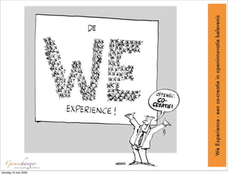 dinsdag 19 mei 2009




                      We Experience - een co-creatie in openinnovatie belevenis
 