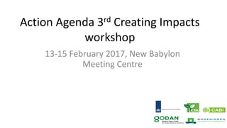 Action	Agenda	3rd Creating	Impacts	
workshop
13-15	February	2017,	New	Babylon	
Meeting	Centre
 