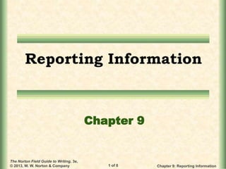 1 of 8 Chapter 9: Reporting Information
The Norton Field Guide to Writing, 3e,
© 2013, W. W. Norton & Company
Reporting Information
Chapter 9
 