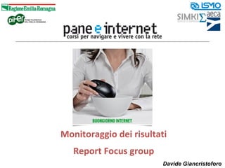 Monitoraggio dei risultati
Report Focus group
Davide Giancristoforo

 