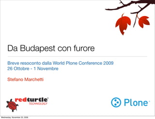 Da Budapest con furore
      Breve resoconto dalla World Plone Conference 2009
      26 Ottobre - 1 Novembre

      Stefano Marchetti




Wednesday, November 25, 2009
 