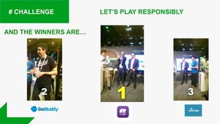 # CHALLENGE
AND THE WINNERS ARE…
12 3
LET’S PLAY RESPONSIBLY
 