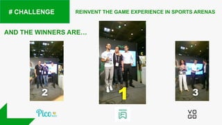 REINVENT THE GAME EXPERIENCE IN SPORTS ARENAS# CHALLENGE
AND THE WINNERS ARE…
12 3
 