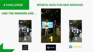 # CHALLENGE
AND THE WINNERS ARE…
12 3
SPORTS: DATA FOR NEW SERVICES
 