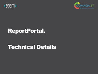 ReportPortal.
Technical Details
 