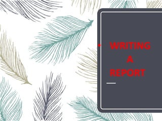 • WRITING
A
REPORT
 