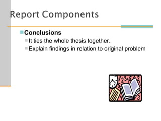 Conclusions
 It ties the whole thesis together.
 Explain findings in relation to original problem
 