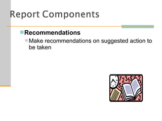 Recommendations
 Make recommendations on suggested action to
be taken
 