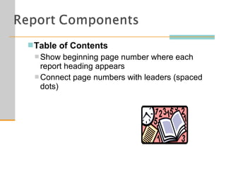 Table of Contents
 Show beginning page number where each
report heading appears
 Connect page numbers with leaders (spaced
dots)
 