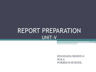 REPORT PREPARATION
UNIT-V
SPANDANA REDDY.G
M.B.A
FORBES B-SCHOOL
 
