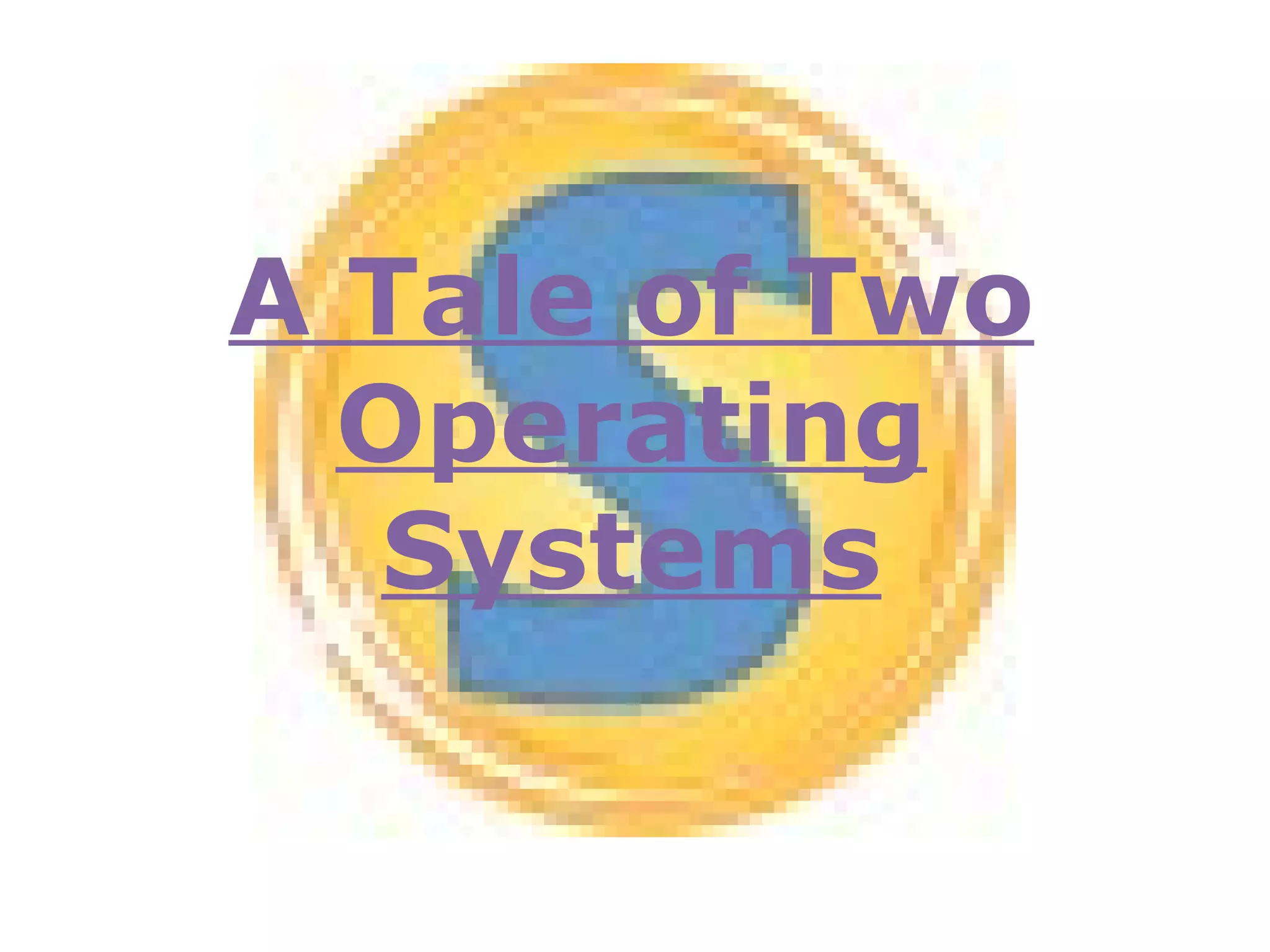 A Tale of Two Operating Systems 
