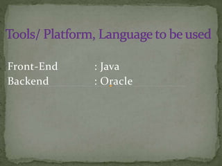 Front-End : Java
Backend : Oracle
 