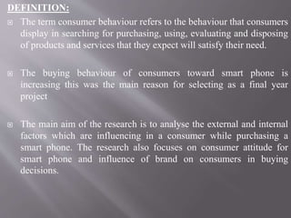 DEFINITION:
 The term consumer behaviour refers to the behaviour that consumers
display in searching for purchasing, usin...