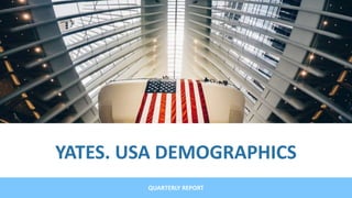 YATES. USA DEMOGRAPHICS
QUARTERLY REPORT
 
