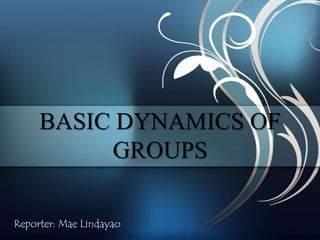 BASIC DYNAMICS OF
          GROUPS

Reporter: Mae Lindayao
 