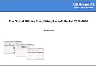 The Global Military Fixed-Wing Aircraft Market 2016-2026
ASDR-265460
 