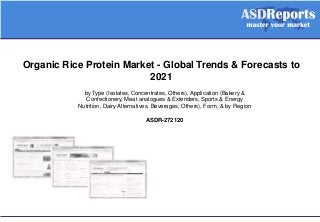 Organic Rice Protein Market - Global Trends & Forecasts to
2021
by Type (Isolates, Concentrates, Others), Application (Bakery &
Confectionery, Meat analogues & Extenders, Sports & Energy
Nutrition, Dairy Alternatives, Beverages, Others), Form, & by Region
ASDR-272120
 