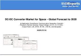 DC-DC Converter Market for Space - Global Forecast to 2020
by Application (Surveillance, Communication, Navigation, Scientific
Research, Remote Sensing), Output Voltage (<3.3, 5, 12, 15 VDC),
Output Power (<20, 20-40, 40-100, >100 W), and Geography
ASDR-272124
 
