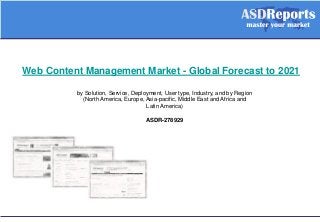 Web Content Management Market - Global Forecast to 2021
by Solution, Service, Deployment, User type, Industry, and by Region
(North America, Europe, Asia-pacific, Middle East and Africa and
Latin America)
ASDR-278929
 