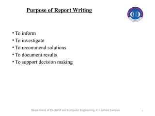 5
• To inform
• To investigate
• To recommend solutions
• To document results
• To support decision making
Department of Electrical and Computer Engineering, CUI Lahore Campus
Purpose of Report Writing
 