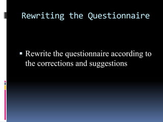 Rewriting the Questionnaire
 Rewrite the questionnaire according to
the corrections and suggestions
 